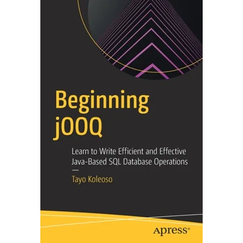 Beginning Jooq: Learn to Write Efficient and Effective Java-Based SQL Database Operations - Paperback