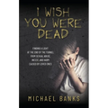 I Wish You Were Dead: Finding a light at the end of the tunnel from sexual abuse, incest, and harm caused by loved ones - Paperback
