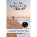 Let's Talk Radiation Therapy: An Insider's Guide for Patients Facing the Anxiety, Process, & Side Effects of this Cancer Treatment - Paperback