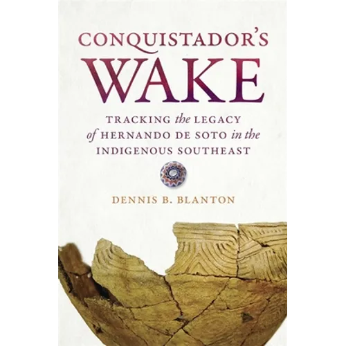 Conquistador's Wake: Tracking the Legacy of Hernando de Soto in the Indigenous Southeast - Paperback