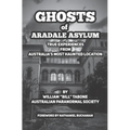 Ghosts Of Aradale Asylum: True Experiences from Australia's Most Haunted Location. - Paperback