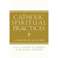 Catholic Spiritual Practices: A Treasury of Old & New - Paperback