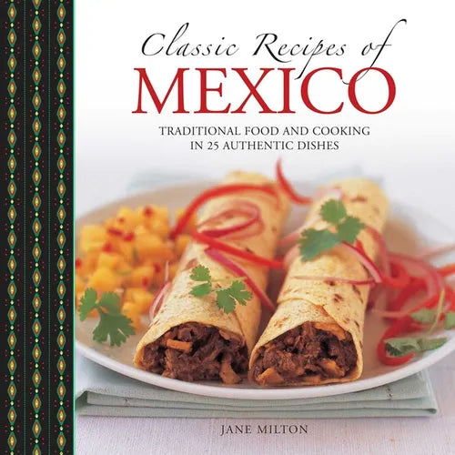 Classic Recipes of Mexico: Traditional Food and Cooking in 25 Authentic Dishes - Hardcover