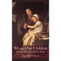 We and Our Children: How to Make a Catholic Home - Hardcover