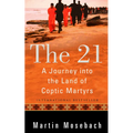 The 21: A Journey Into the Land of Coptic Martyrs - Hardcover