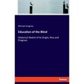 Education of the Blind: Historical Sketch of its Origin, Rise and Progress - Paperback