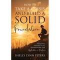 How to Take a Crisis and Build a Solid Foundation: Personal Theoretical Framework for Application in Practice - Paperback