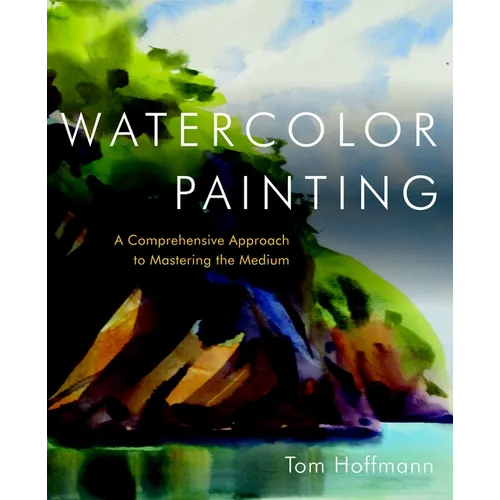 Watercolor Painting: A Comprehensive Approach to Mastering the Medium - Hardcover