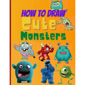 How To Draw Cute Monsters: Learn How to Draw Monsters for Kids with Step by Step Guide (How to Draw Book for Kids) - Paperback
