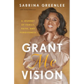Grant Me Vision: A Journey of Family, Faith, and Forgiveness - Hardcover