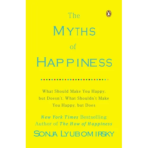 The Myths of Happiness: What Should Make You Happy, But Doesn't, What Shouldn't Make You Happy, But Does - Paperback