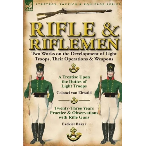Rifle and Riflemen: Two Works on the Development of Light Troops, Their Operations & Weapons - Hardcover