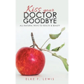 Kiss Your Doctor Goodbye: All-Natural Ways to Health & Beauty - Hardcover