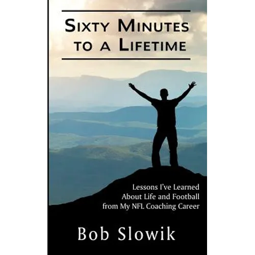 Sixty Minutes To A Lifetime: Lessons I've Learned About Life and Football from My NFL Coaching Career - Paperback