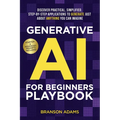 Generative AI For Beginners Playbook: Discover Practical, Simplified, Step-By-Step Applications to Generate Just About Anything You Can Imagine - Paperback