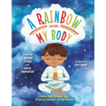 A Rainbow Inside My Body: Finding Peace Through Yoga, Breathing Exercises, and the Chakras - Hardcover