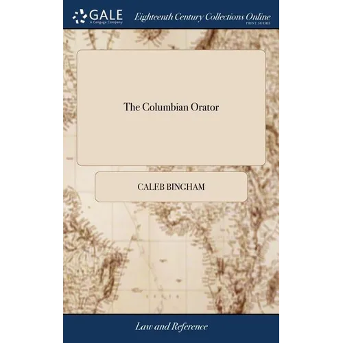 The Columbian Orator: Containing a Variety of Original and Selected Pieces; Together With Rules; Calculated to Improve Youth and Others in t - Hardcover
