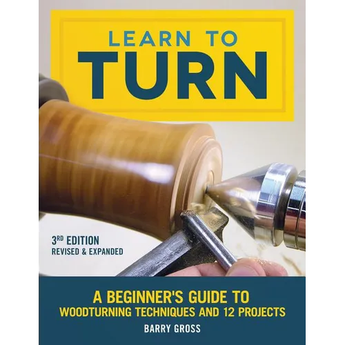 Learn to Turn, 3rd Edition Revised & Expanded: A Beginner's Guide to Woodturning Techniques and 12 Projects - Paperback