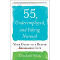 55, Underemployed, and Faking Normal: Your Guide to a Better Life - Paperback