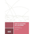How to Succeed as a GIS Rebel: A Journey to Open Source GIS - Paperback