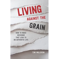 Living Against the Grain: How to Make Decisions That Lead to an Authentic Life - Paperback
