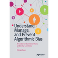 Understand, Manage, and Prevent Algorithmic Bias: A Guide for Business Users and Data Scientists - Paperback