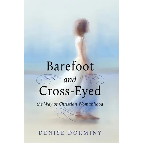 Barefoot and Cross-Eyed: the Way of Christian Womanhood - Paperback
