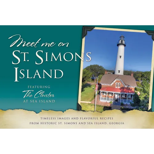Meet Me on St. Simons: Timeless Images and Flavorful Recipes from Historic St. Simons and Sea Island, Georgia - Paperback