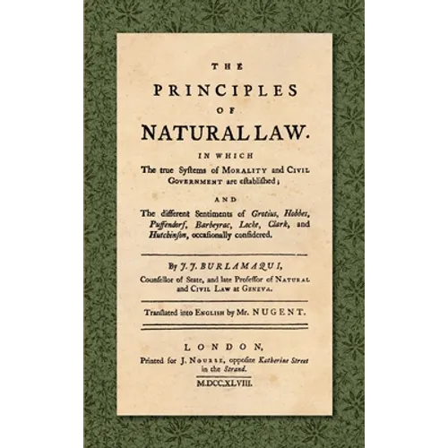 The Principles of Natural Law (1748): In Which the True Systems of Morality and Civil Government are Established; and the Different Sentiments of Grot - Hardcover