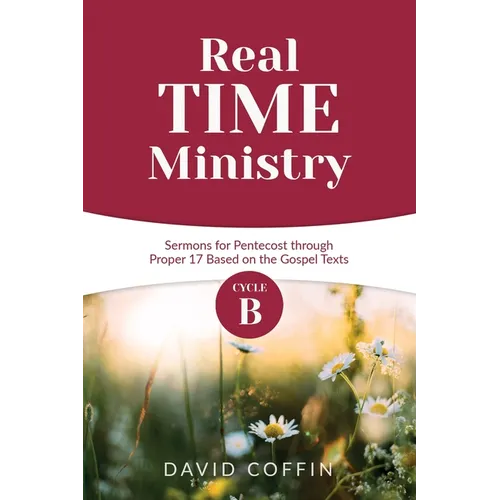 Real Time Ministry: Cycle B Sermons for Pentecost through Proper 17 Based on the Gospel Texts - Paperback