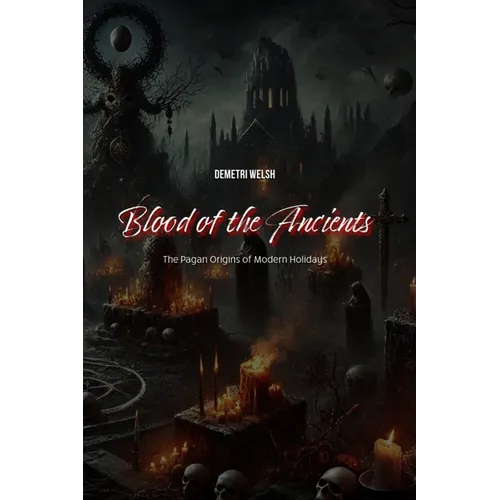 Blood of the Ancients: The Pagan Origins of Modern Holidays - Paperback