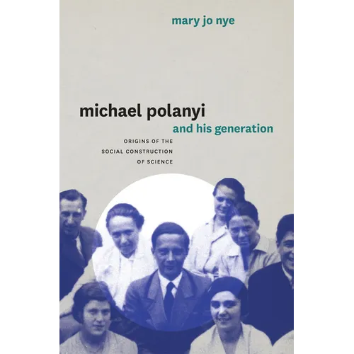 Michael Polanyi and His Generation: Origins of the Social Construction of Science - Paperback