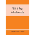 Visits To Jesus In The Tabernacle: Hours And Half-Hours Of Adoration Before The Blessed Sacrament, With A Novena To The Holy Ghost, And Devotions For - Paperback