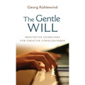 The Gentle Will: Guidelines for Creative Consciousness - Paperback