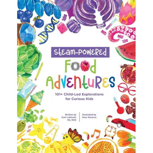 STEAM-Powered Food Adventures: 101+ Child-Led Explorations for Curious Kids - Paperback