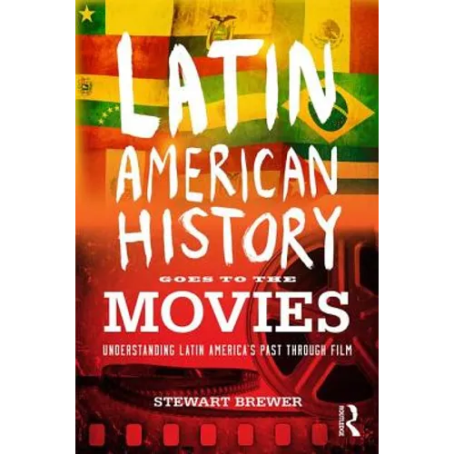 Latin American History Goes to the Movies: Understanding Latin America's Past through Film - Paperback
