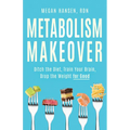 Metabolism Makeover: Ditch the Diet, Train Your Brain, Drop the Weight for Good - Paperback