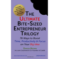 The Ultimate Bite-Sized Entrepreneur Trilogy: 76 Ways to Boost Time, Productivity & Focus on Your Big Idea - Paperback