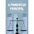 A Principled Principal: 12 Life Lessons I Have Learned About Principled Leadership! - Paperback