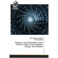 Quantum Key Distribution Using FPGA: A Real Time Prototype, Design, and Analysis - Paperback
