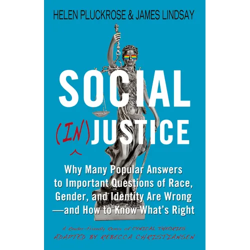 Social (In)Justice: Why Many Popular Answers to Important Questions of Race, Gender, and Identity Are Wrong--And How to Know What's Right: A Reader-Fr - Hardcover