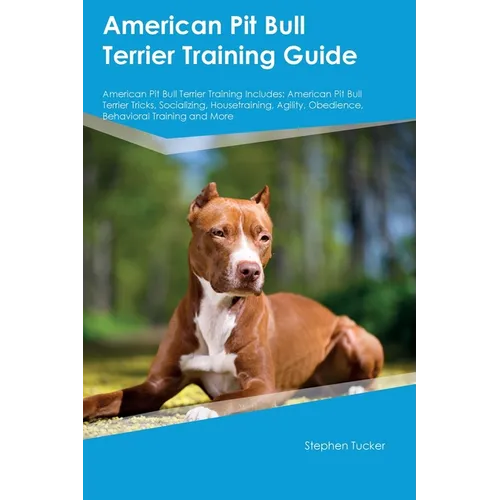 American Pit Bull Terrier Training Guide American Pit Bull Terrier Training Includes: American Pit Bull Terrier Tricks, Socializing, Housetraining, Ag - Paperback