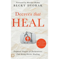 Decrees that Heal: Prophetic Prayers and Declarations That Bring Divine Healing - Hardcover
