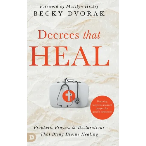 Decrees that Heal: Prophetic Prayers and Declarations That Bring Divine Healing - Hardcover