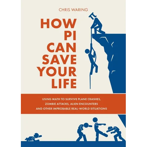 How Pi Can Save Your Life: Using Math to Survive Plane Crashes, Zombie Attacks, Alien Encounters, and Other Improbable, Real-World Situations - Paperback