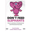 Don't Feed Elephants: How to Achieve Personal and Professional Success - Paperback