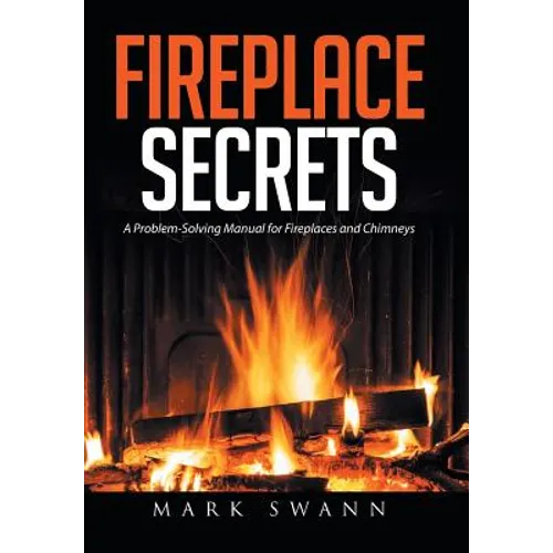 Fireplace Secrets: A Problem-Solving Manual for Fireplaces and Chimneys - Hardcover
