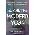 Surviving Modern Yoga: Cult Dynamics, Charismatic Leaders, and What Survivors Can Teach Us - Paperback