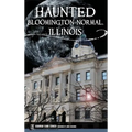 Haunted Bloomington-Normal, Illinois - Hardcover