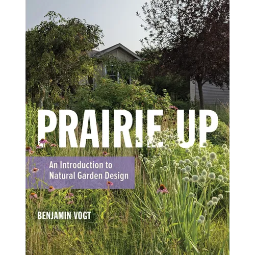 Prairie Up: An Introduction to Natural Garden Design - Paperback